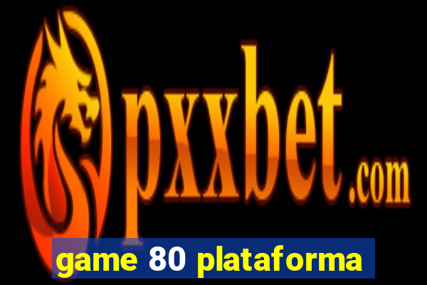 game 80 plataforma