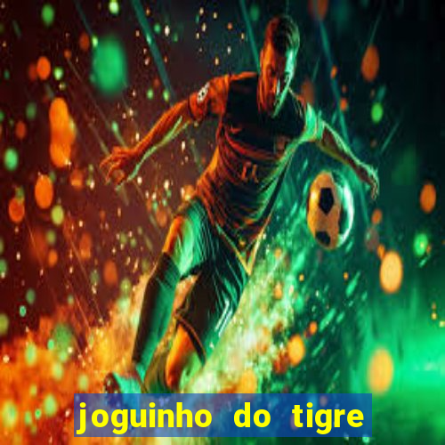 joguinho do tigre para ganhar dinheiro