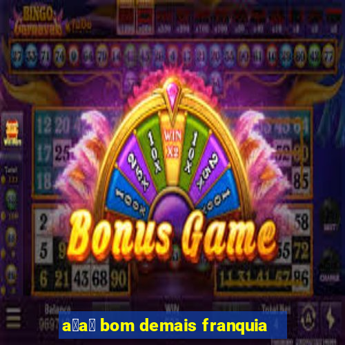 a莽a铆 bom demais franquia