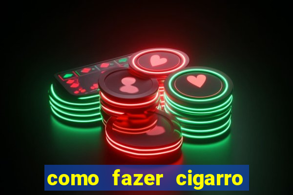 como fazer cigarro caseiro de papel