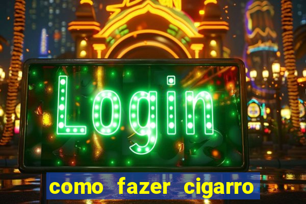 como fazer cigarro caseiro de papel