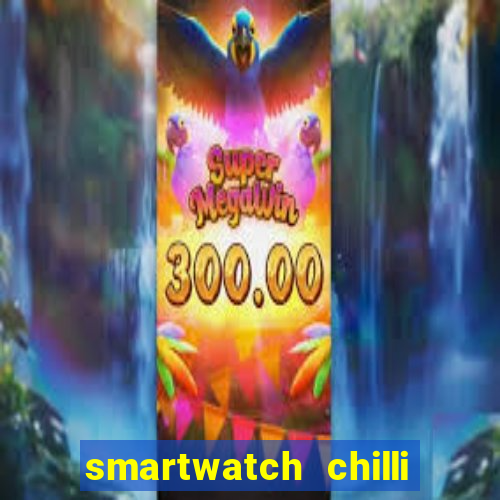 smartwatch chilli beans vale a pena smartwatch chilli beans