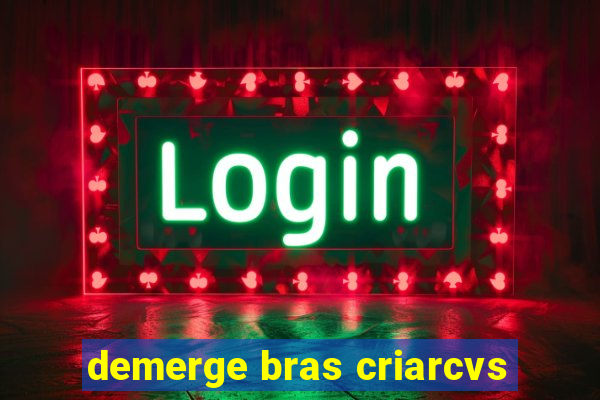 demerge bras criarcvs