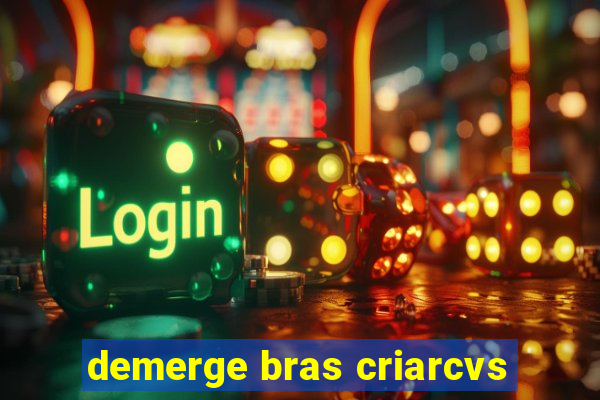 demerge bras criarcvs