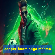 copper boom paga mesmo