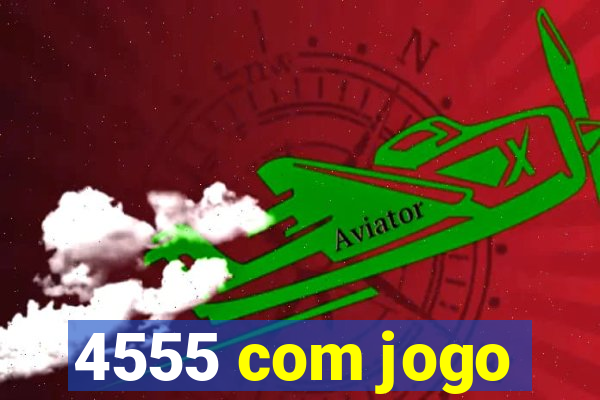 4555 com jogo