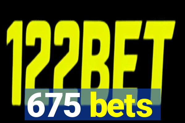 675 bets