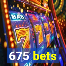 675 bets