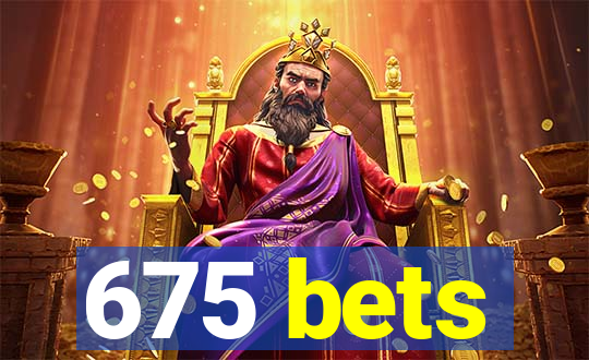 675 bets