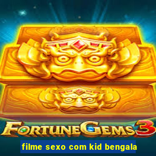 filme sexo com kid bengala