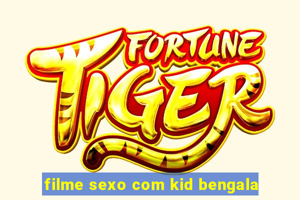 filme sexo com kid bengala