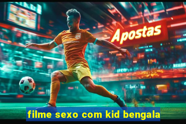 filme sexo com kid bengala