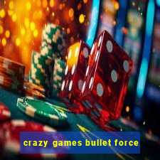 crazy games bullet force