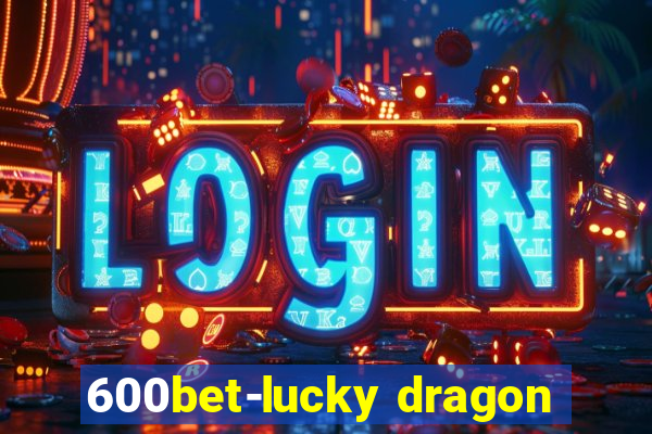 600bet-lucky dragon