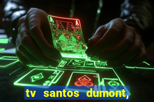 tv santos dumont, 431, centro