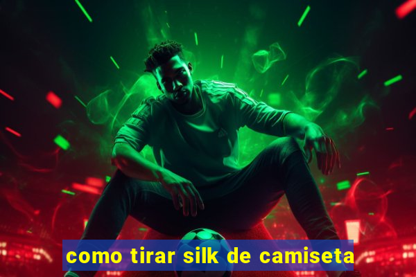 como tirar silk de camiseta