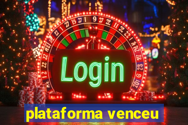 plataforma venceu