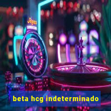 beta hcg indeterminado