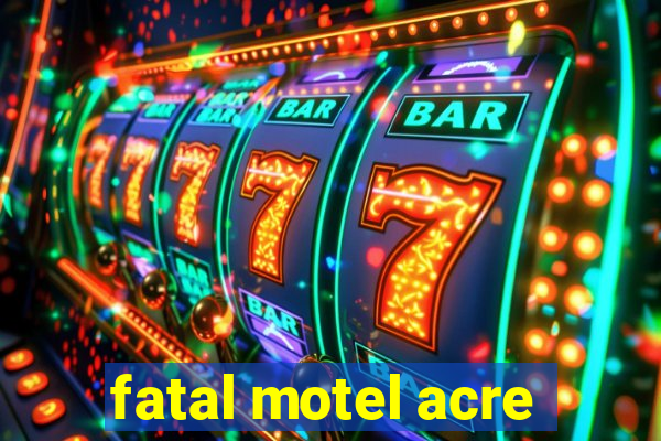 fatal motel acre