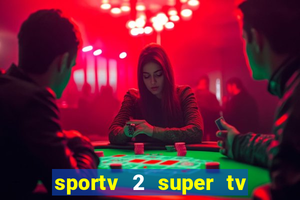 sportv 2 super tv ao vivo