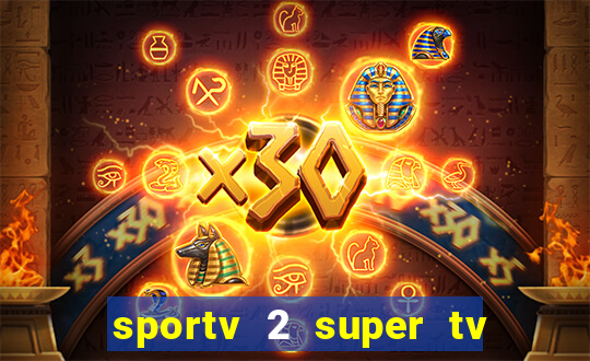 sportv 2 super tv ao vivo