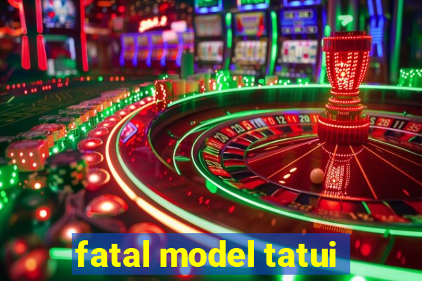 fatal model tatui