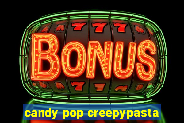 candy pop creepypasta