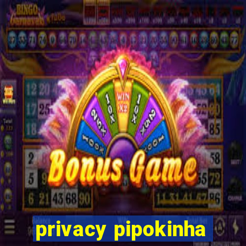 privacy pipokinha