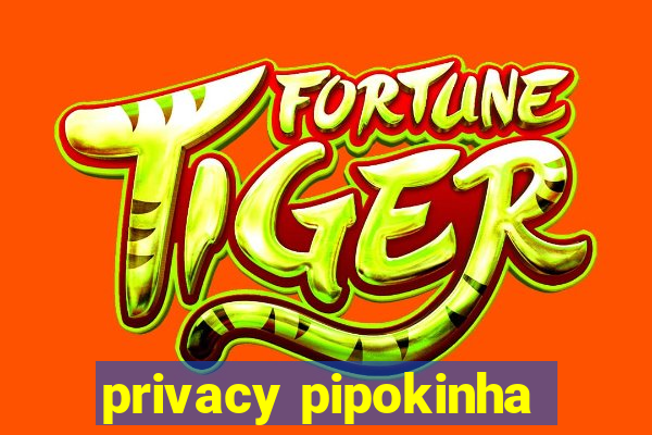 privacy pipokinha