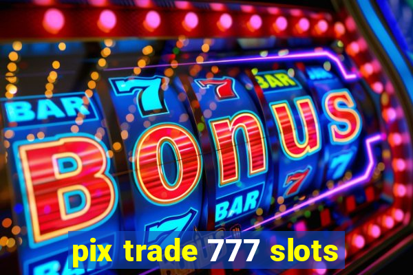 pix trade 777 slots