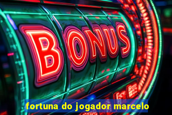 fortuna do jogador marcelo