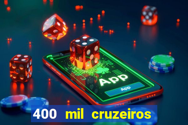 400 mil cruzeiros em reais