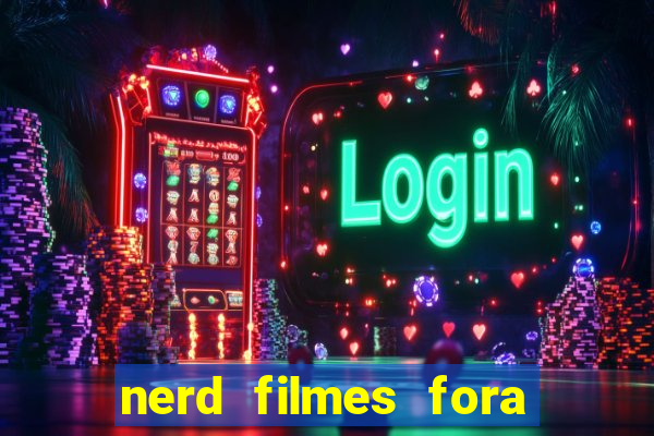 nerd filmes fora do ar