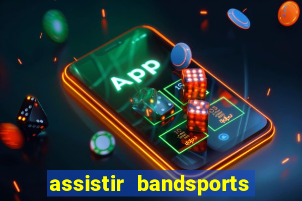 assistir bandsports ao vivo gratis