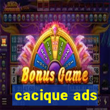 cacique ads