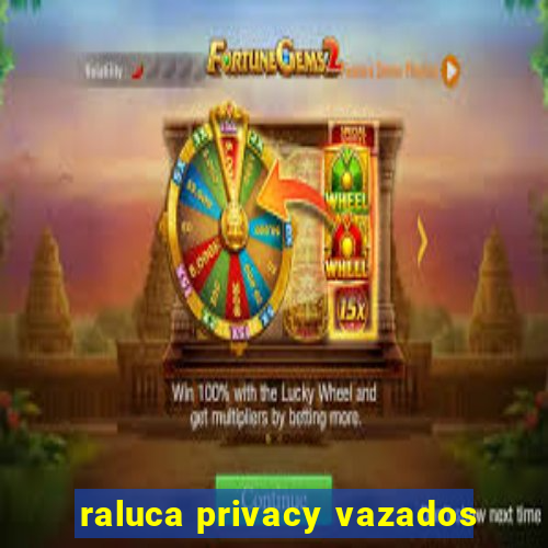 raluca privacy vazados