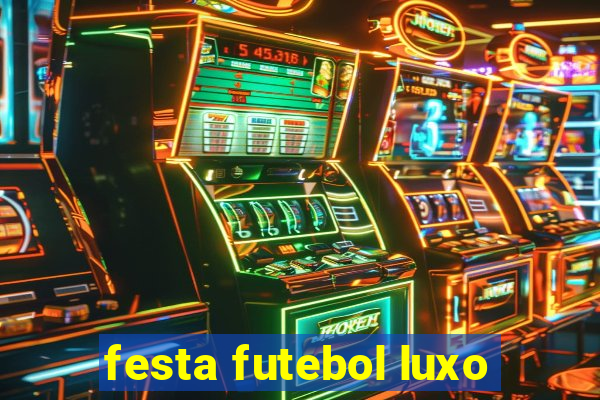 festa futebol luxo