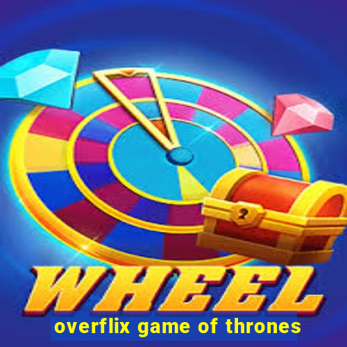 overflix game of thrones