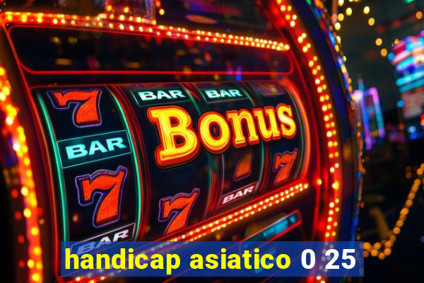 handicap asiatico 0 25