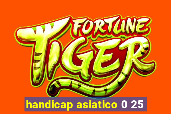 handicap asiatico 0 25