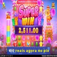 100 reais agora no pix