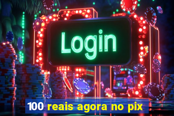 100 reais agora no pix