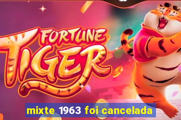 mixte 1963 foi cancelada