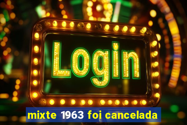 mixte 1963 foi cancelada