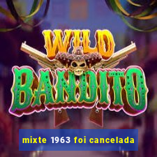 mixte 1963 foi cancelada