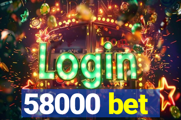 58000 bet