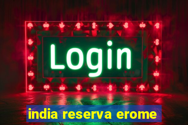 india reserva erome