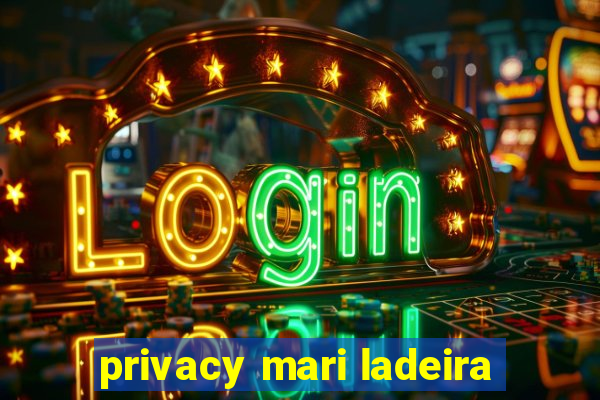 privacy mari ladeira