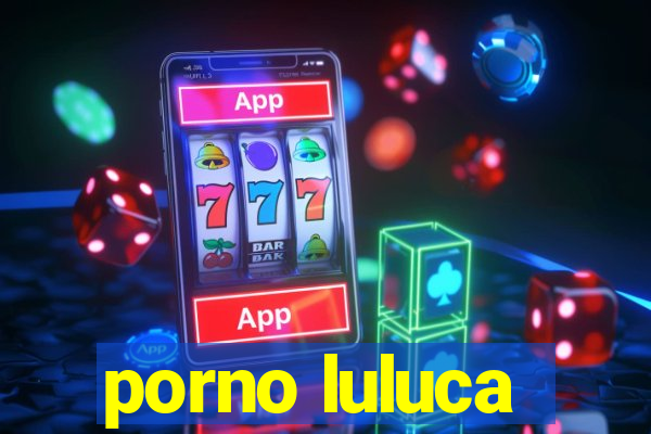 porno luluca