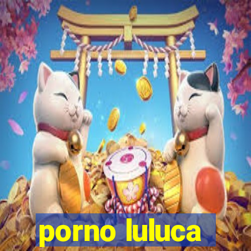 porno luluca